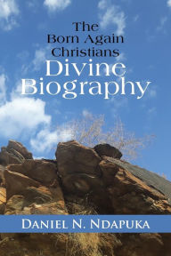 Title: The Born Again Christians Divine Biography: 