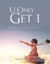 Title: U Only Get 1: Destination: Planet Earth Book 1, Author: Penelope de la Haya