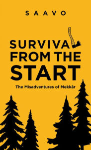 Title: Survival from the Start: The Misadventures of Mekkâr, Author: Saavo