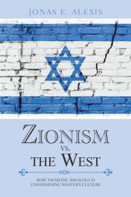 Title: Zionism Vs. the West: How Talmudic Ideology Is Undermining Western Culture, Author: Jonas E. Alexis