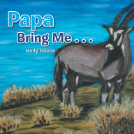 Title: Papa Bring Me . . ., Author: Kelly Goede
