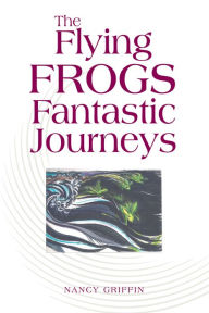 Title: The Flying Frogs Fantastic Journeys, Author: Nancy Griffin