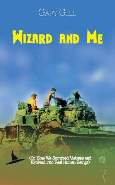 Wizard and Me: (Or How We Survived Vietnam Evolved into Real Human Beings)