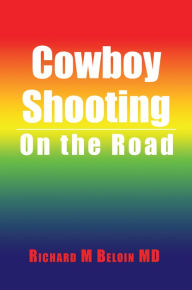 Title: Cowboy Shooting: On the Road, Author: Richard M Beloin MD