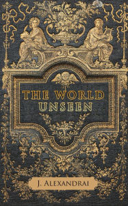 Title: The World Unseen, Author: J. Alexandrai