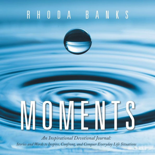 Moments: An Inspirational Devotional Journal: Stories and Words to Inspire, Confront, Conquer Everyday Life Situation