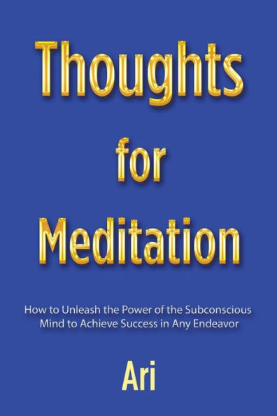 Thoughts for Meditation: How to Unleash the Power of Subconscious Mind Achieve Success Any Endeavor