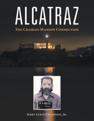 Title: Alcatraz: The Charles Manson Connection, Author: Jerry Lewis Champion Jr.