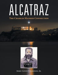 Title: Alcatraz: The Charles Manson Connection, Author: Jerry Lewis Champion Jr
