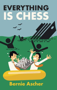 Title: Everything Is Chess, Author: Bernie Ascher