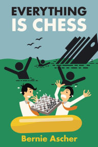 Title: Everything Is Chess, Author: Bernie Ascher