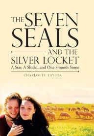 Title: The Seven Seals and the Silver Locket: A Star, a Shield and One Smooth Stone, Author: Charlotte Taylor