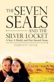 Title: The Seven Seals and the Silver Locket: A Star, a Shield and One Smooth Stone, Author: CHARLOTTE TAYLOR