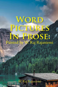 Title: Word Pictures in Prose: Painted by W. Raj Rajaniemi, Author: W. Raj Rajaniemi