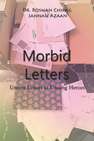 Title: Morbid Letters: Unsent Letters of Unsung Heroes, Author: Dr. Roshan Chirag