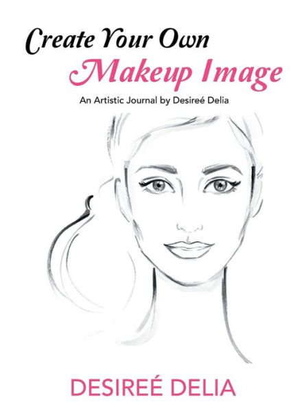 Create Your Own Makeup Image: An Artistic Journal by Desireé Delia