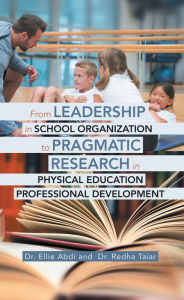 Title: From Leadership in School Organization to Pragmatic Research in Physical Education Professional Development, Author: Dr. Ellie Abdi