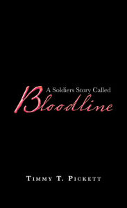 Title: A Soldiers Story Called Bloodline, Author: Timmy T. Pickett