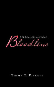 Title: A Soldiers Story Called Bloodline, Author: Timmy T Pickett