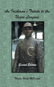 Title: An Irishman'S Tribute to the Negro Leagues: Second Edition, Author: Thomas Porky McDonald