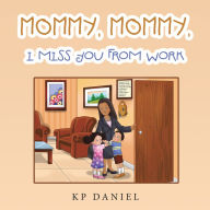 Title: Mommy, Mommy, I Miss You from Work, Author: KP Daniel