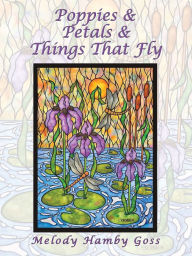 Title: Poppies & Petals & Things That Fly, Author: Melody Hamby Goss