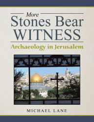 Title: More Stones Bear Witness: Archaeology in Jerusalem, Author: Michael Lane