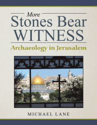 Title: More Stones Bear Witness: Archaeology in Jerusalem, Author: Michael Lane