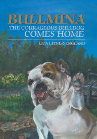 Title: Bullmina the Courageous Bulldog Comes Home, Author: Lita Eitner-England