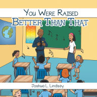 Title: You Were Raised Better Than That, Author: Joshua L. Lindsay