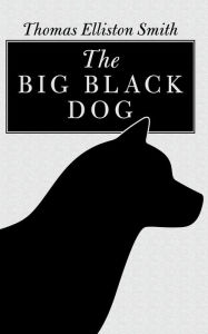 Title: The Big Black Dog, Author: Thomas Elliston Smith