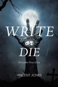 Title: Write or Die: If I Couldn't Write, I'd Die, Author: Vincent Jones