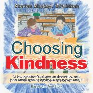 Title: Choosing Kindness: (A Big Brother'S Advice on Diversity, and How Small Acts of Kindness Are Never Small), Author: Steve Michael Grudzien