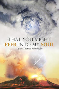 Title: That You Might Peer into My Soul, Author: Dylan Thomas Altenhofen