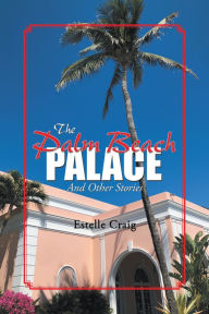 Title: The Palm Beach Palace: And Other Stories, Author: Estelle Craig