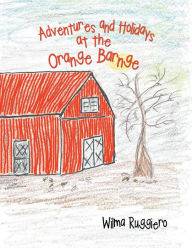 Title: Adventures and Holidays at the Orange Barnge, Author: Wilma Ruggiero