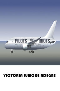 Title: Pilots Are Idiots, Author: Victoria Jumoke Adegbe