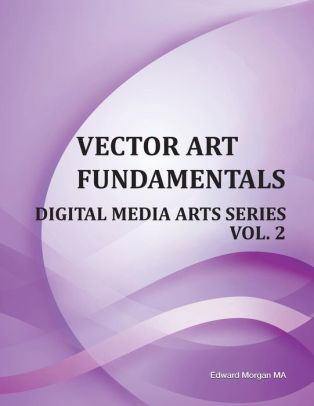 Vector Art Fundamentals Digital Media Arts Series Vol 2 By