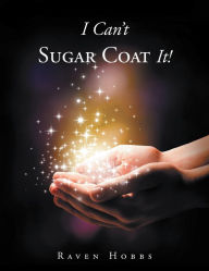 Title: I Can't Sugar Coat It!, Author: Raven Hobbs