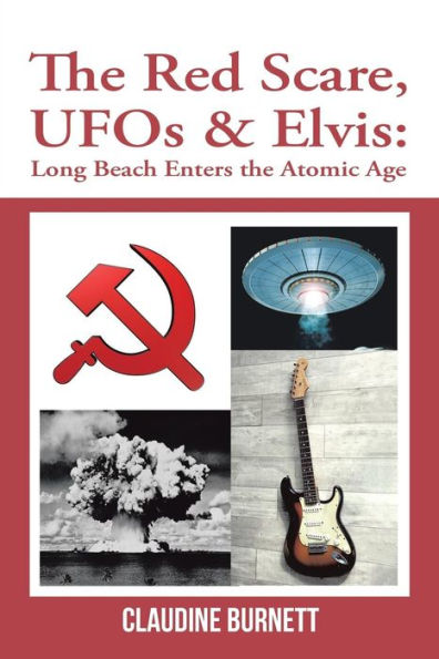 the Red Scare, Ufos & Elvis: Long Beach Enters Atomic Age