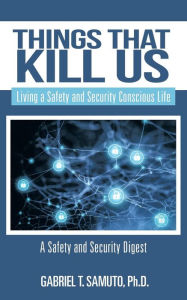 Title: Things That Kill Us: Living a Safety and Security Conscious Life, Author: Gabriel T Samuto