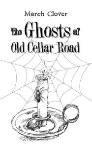 Title: The Ghosts of Old Cellar Road, Author: March Clover