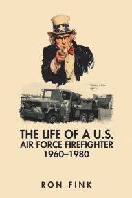 Title: The Life of a Us Air Force Firefighter 1960-1980, Author: Ron Fink