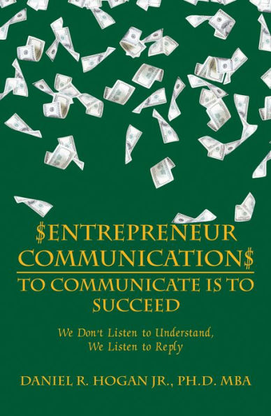 $Entrepreneur Communication$ to Communicate Is--To Succeed: We Don'T Listen to Understand, We Listen to Reply