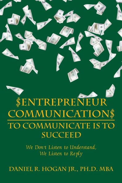 $Entrepreneur Communication$ to Communicate Is-To Succeed: We Don'T Listen Understand, Reply