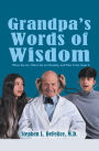Grandpa's Words of Wisdom: Where You Are, Where You'Re Heading, and What to Do About It