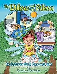 Title: The Willow and the Pillow: Tooth Fairies Exist, Boys and Girls!, Author: Veronica Martinez