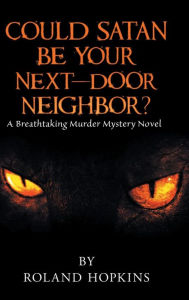 Title: Could Satan Be Your Next-Door Neighbor?: A Breathtaking Murder Mystery Novel, Author: Roland Hopkins