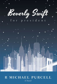 Title: Beverly Swift for President, Author: R Michael Purcell