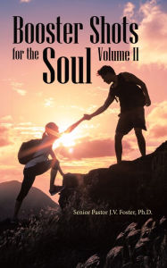 Title: Booster Shots for the Soul Volume Ii, Author: Senior Pastor J.V. Foster Ph.D.